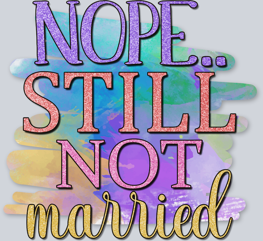 Nope Still Not Married - STK04529 (DTF Transfers)