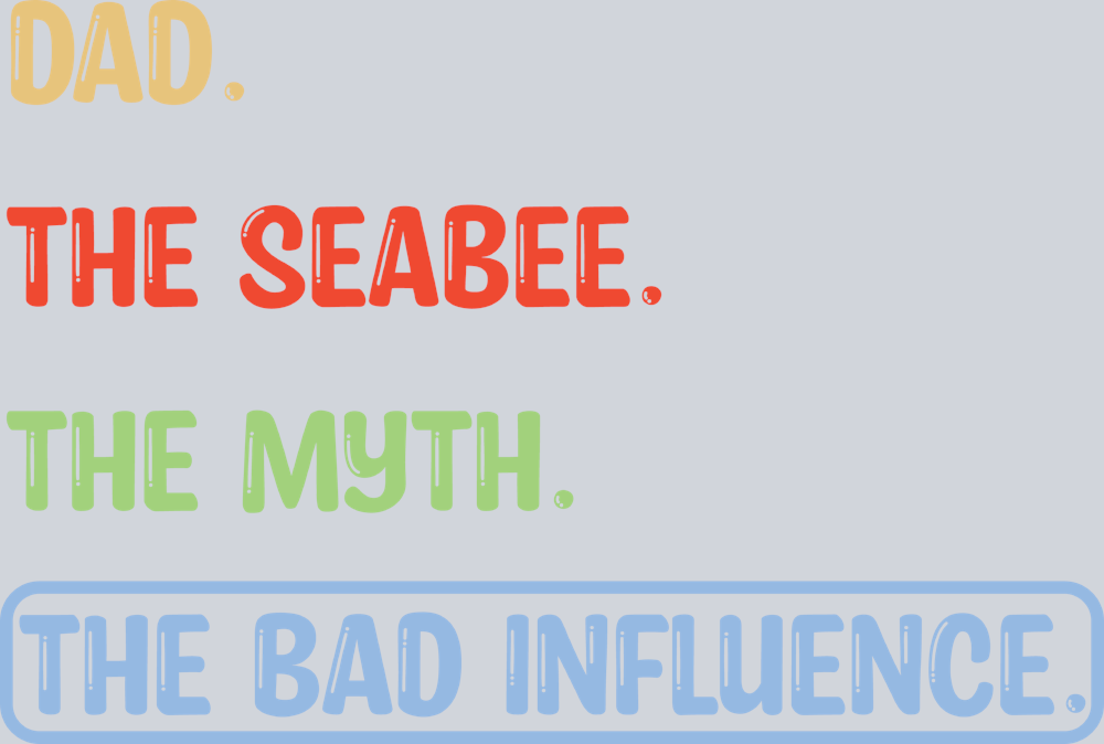 Dad The Seabee Myth Bad Influence - STK01581 (DTF Transfers)