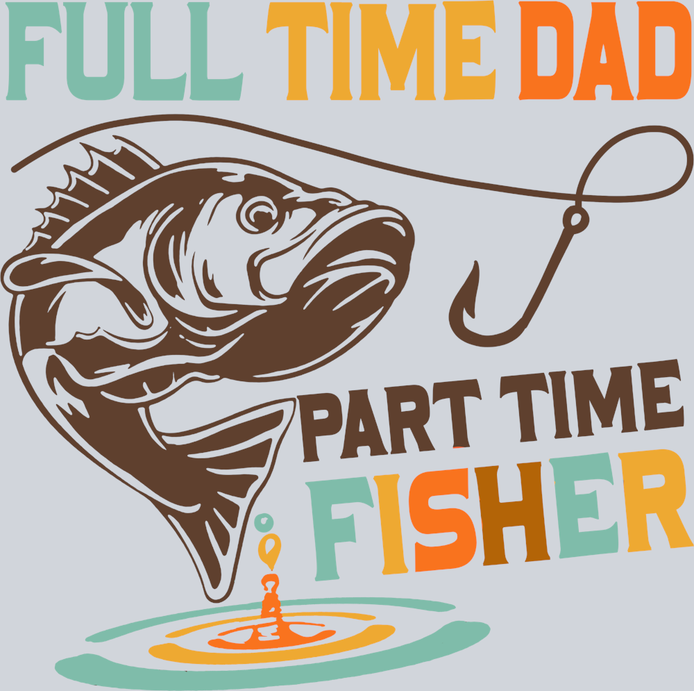 Full Time Dad Part Time Fisher - STK02172 (DTF Transfers)