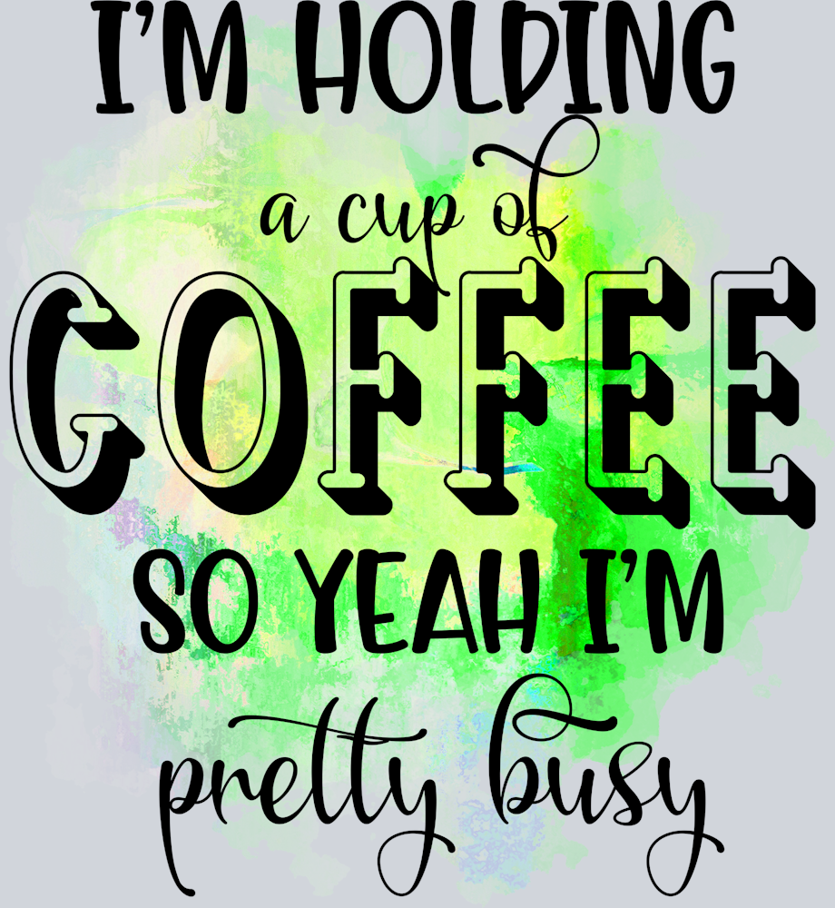Sarcasm Holding Coffe I'm Busy - STK05328 (DTF Transfers)