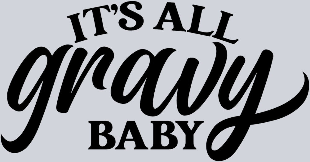 It's All Gravy Baby - STK03252 (DTF Transfers)
