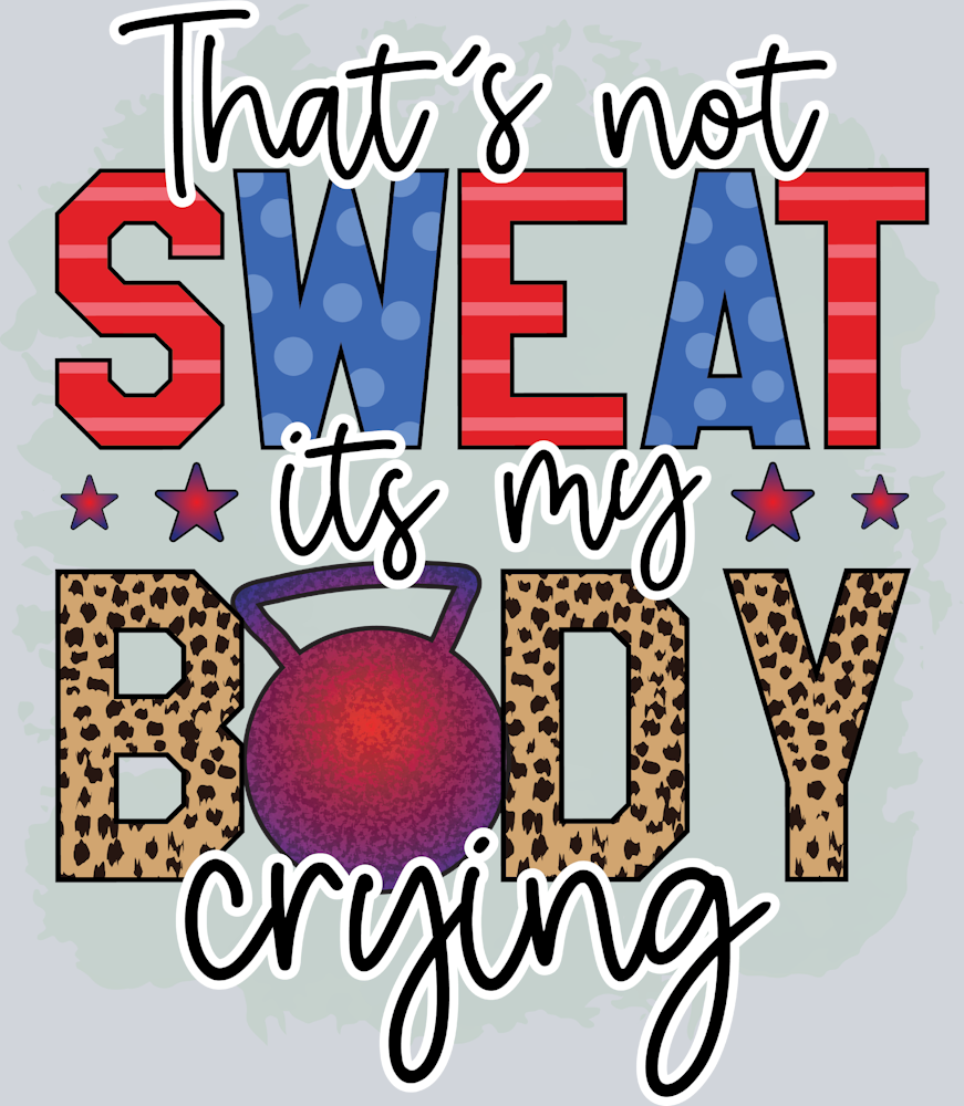 Thats Not Sweat Its My Body Crying - STK06721 (DTF Transfers)