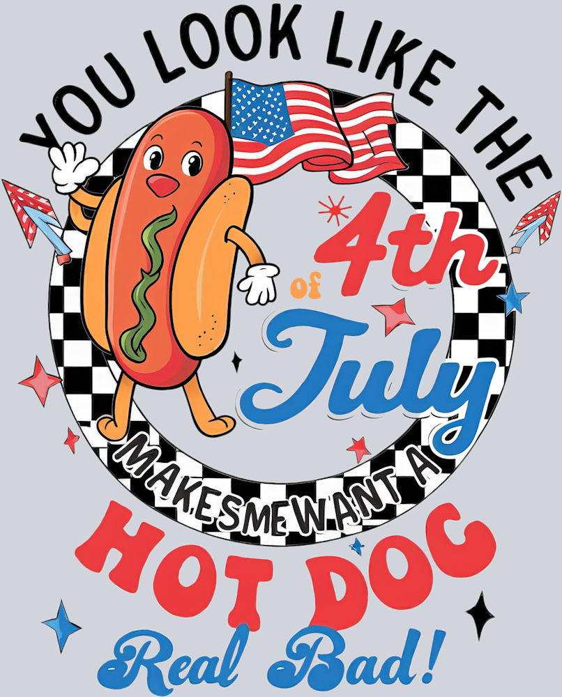You Look Like The 4th Of July Makes Me Want A Hot Dog Real Bad - STK06596 (DTF Transfers)
