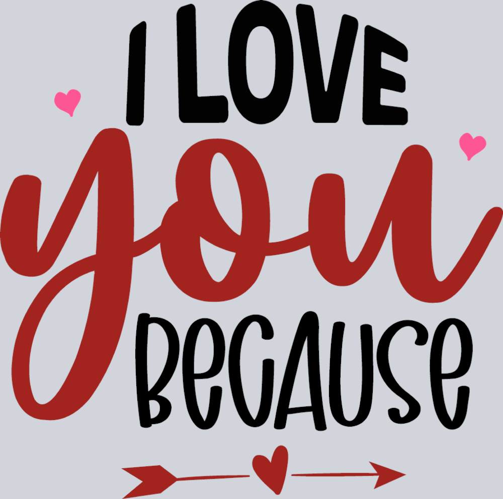 I Love You Because - STK02988 (DTF Transfers)