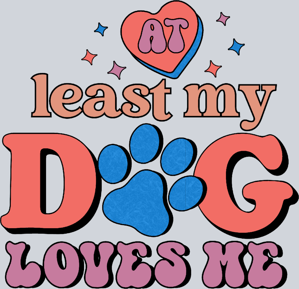 At Least My Dog Loves Me 1 - STK00300 (DTF Transfers)