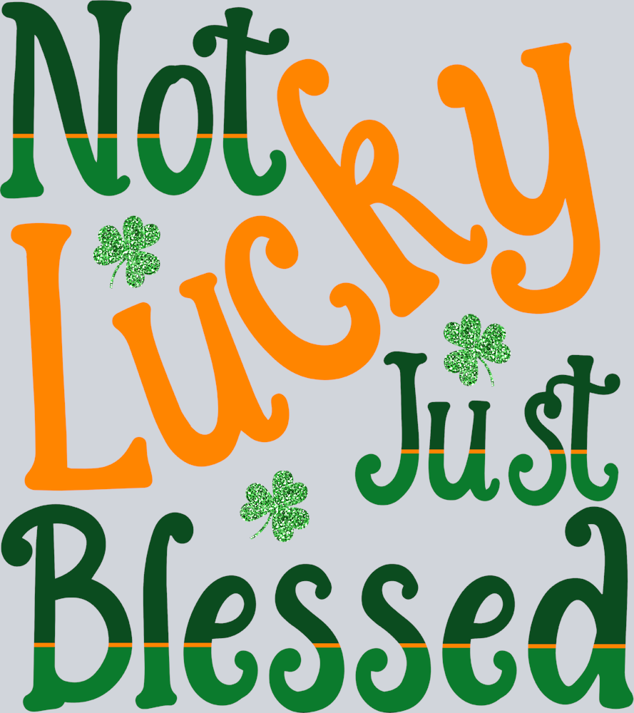 Lucky Not Lucky Just Blessed - STK03885 (DTF Transfers)