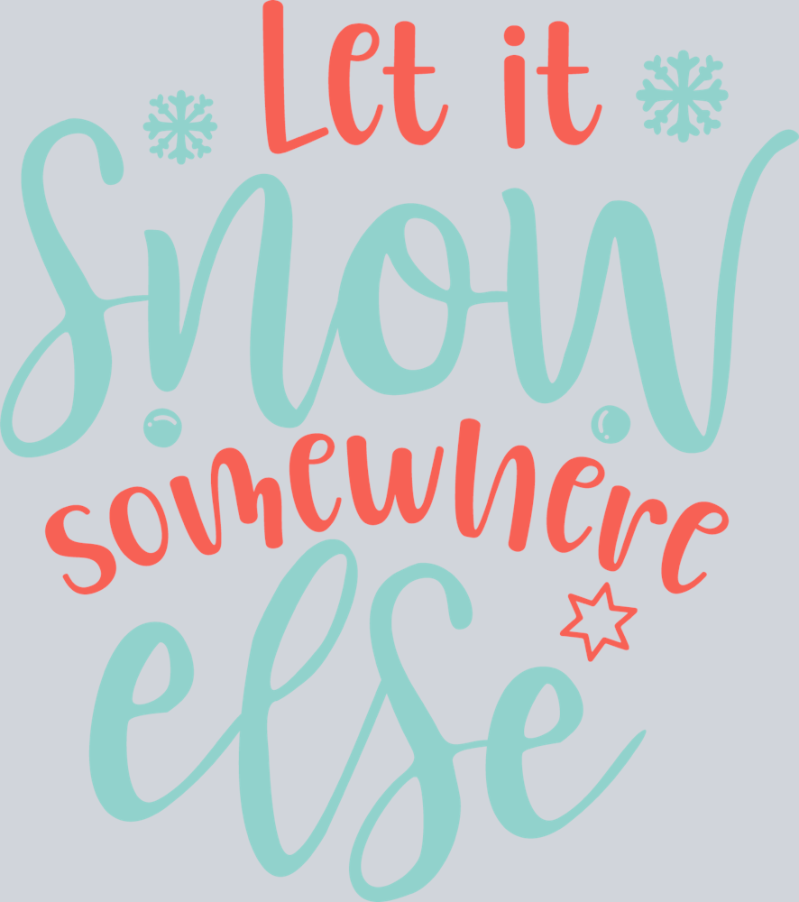 Let It Snow Somewhere Else 2 - STK03566 (DTF Transfers)