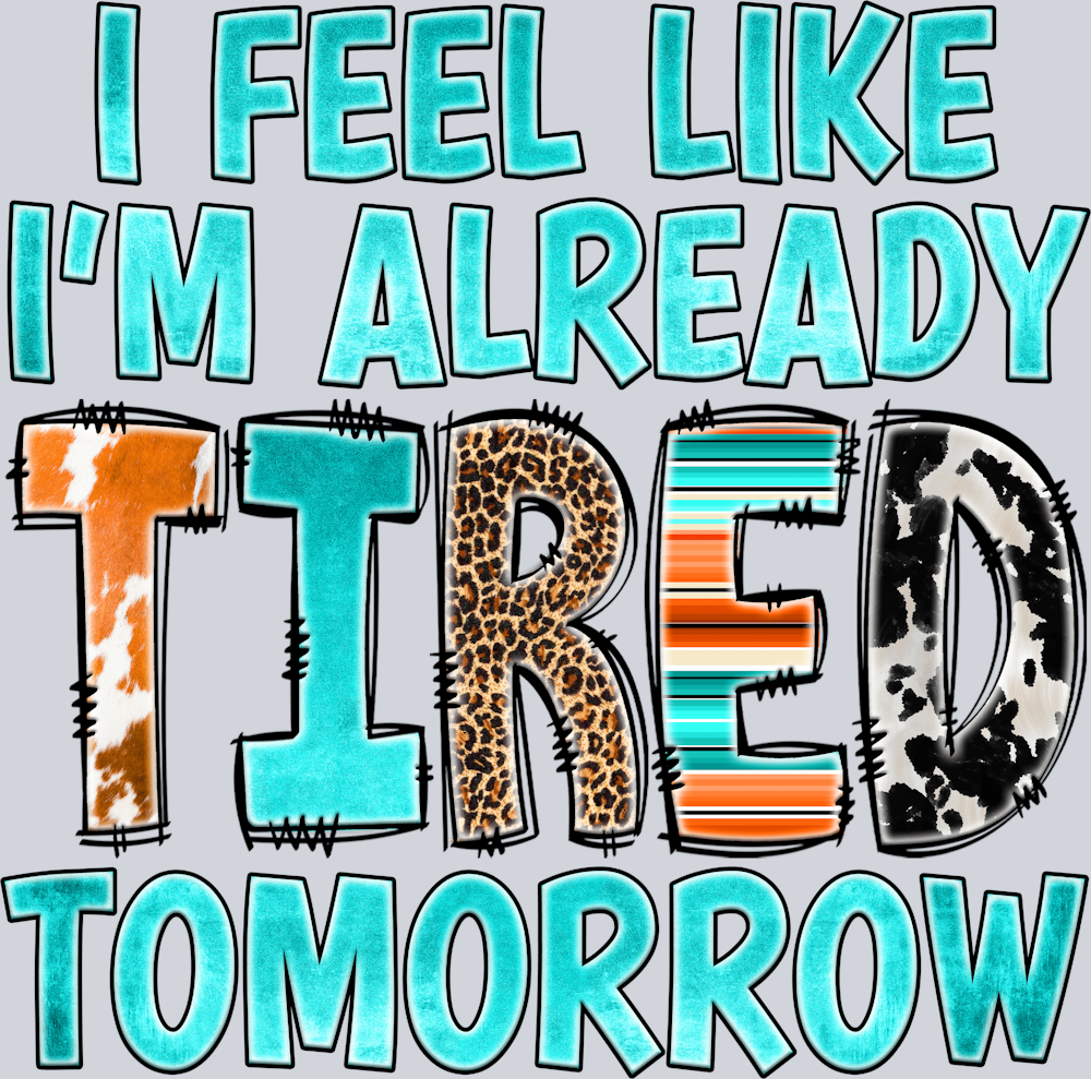 I Feel Like I'm Already Tired Tomorrow - STK02927 (DTF Transfers)