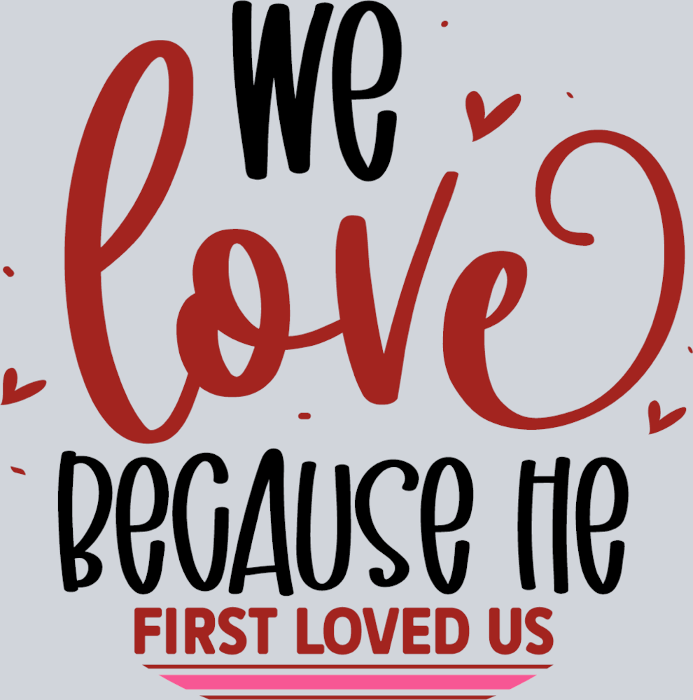 We Love Becuase He First Loved Us - STK06385 (DTF Transfers)