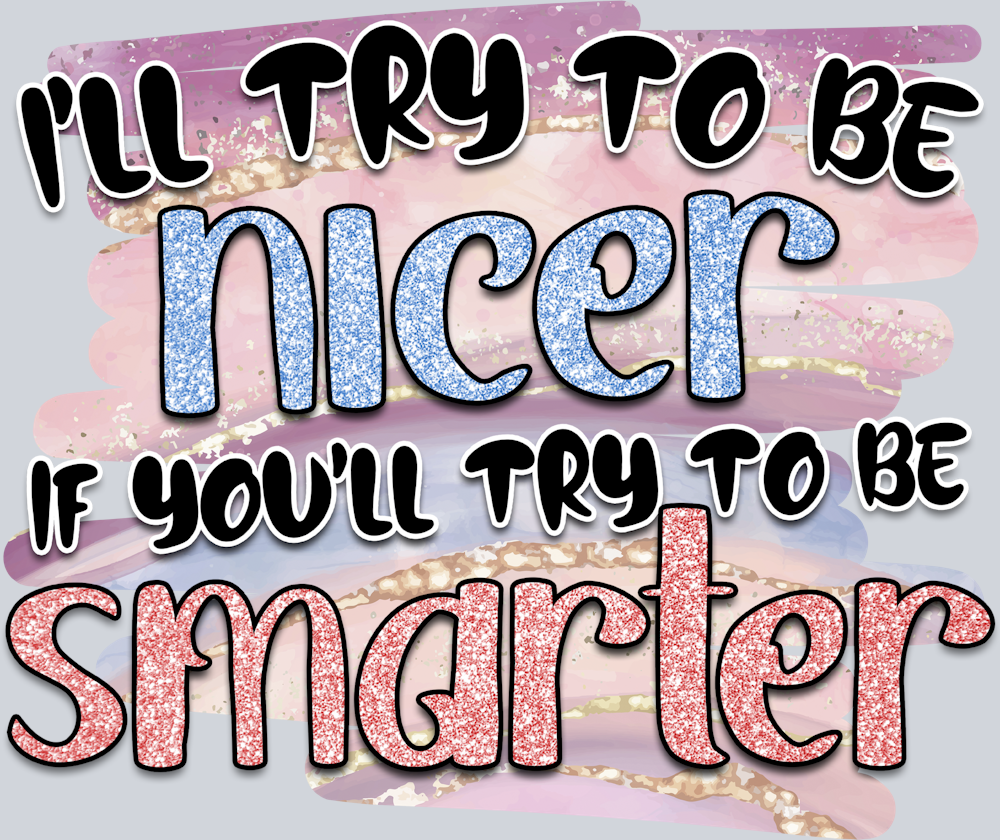 I Will Try To Be Nicer - STK03035 (DTF Transfers)