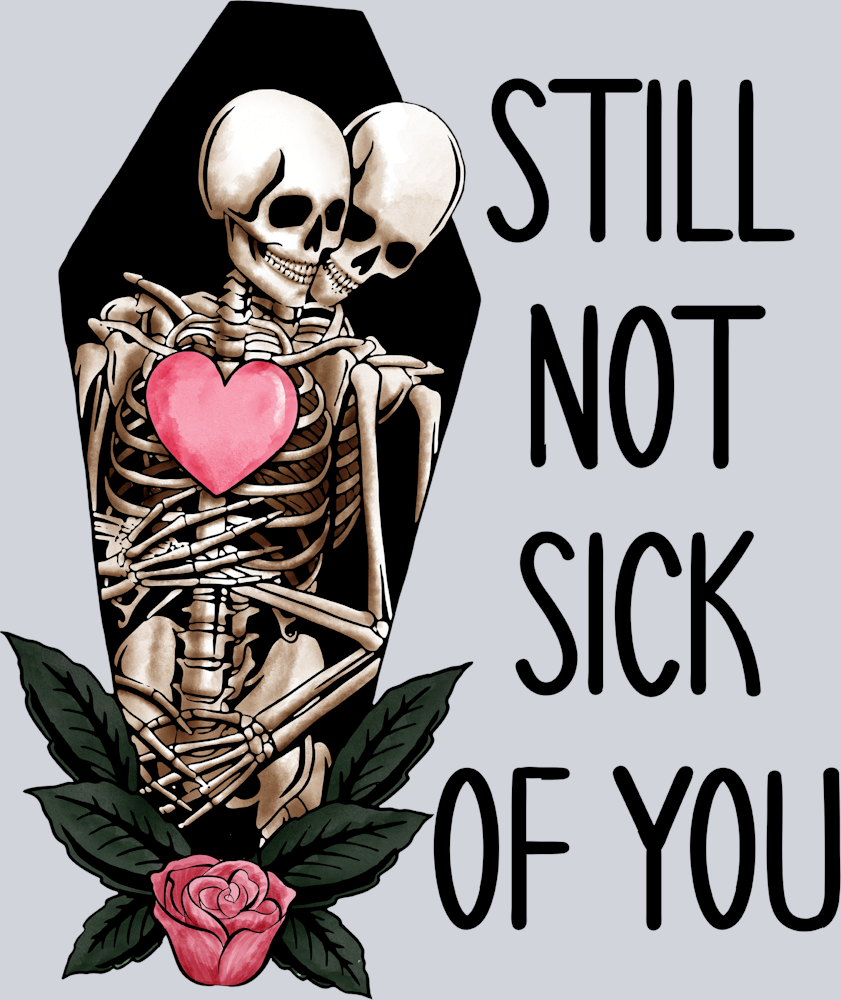 Still Not Sick Of You - STK05818 (DTF Transfers)