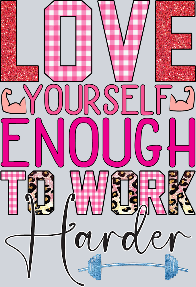 Love Yourself Enough To Work Harder - STK06705 (DTF Transfers)