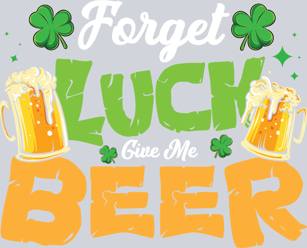 Lucky Forget Luck Give Beer - STK03839 (DTF Transfers)