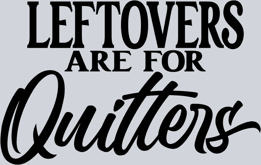 Leftovers Are For Quitters - STK03543 (DTF Transfers)