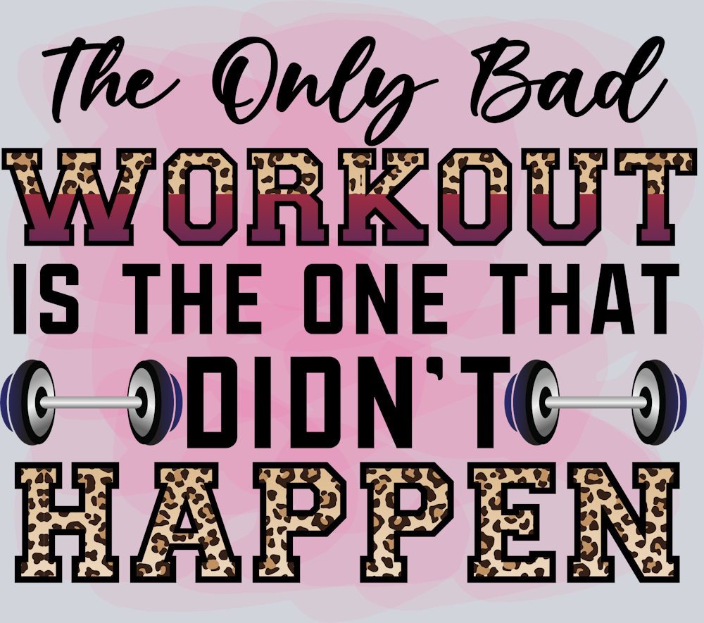 The Only Bad Workout Is The One That Didnt Happen 1 - STK06723 (DTF Transfers)