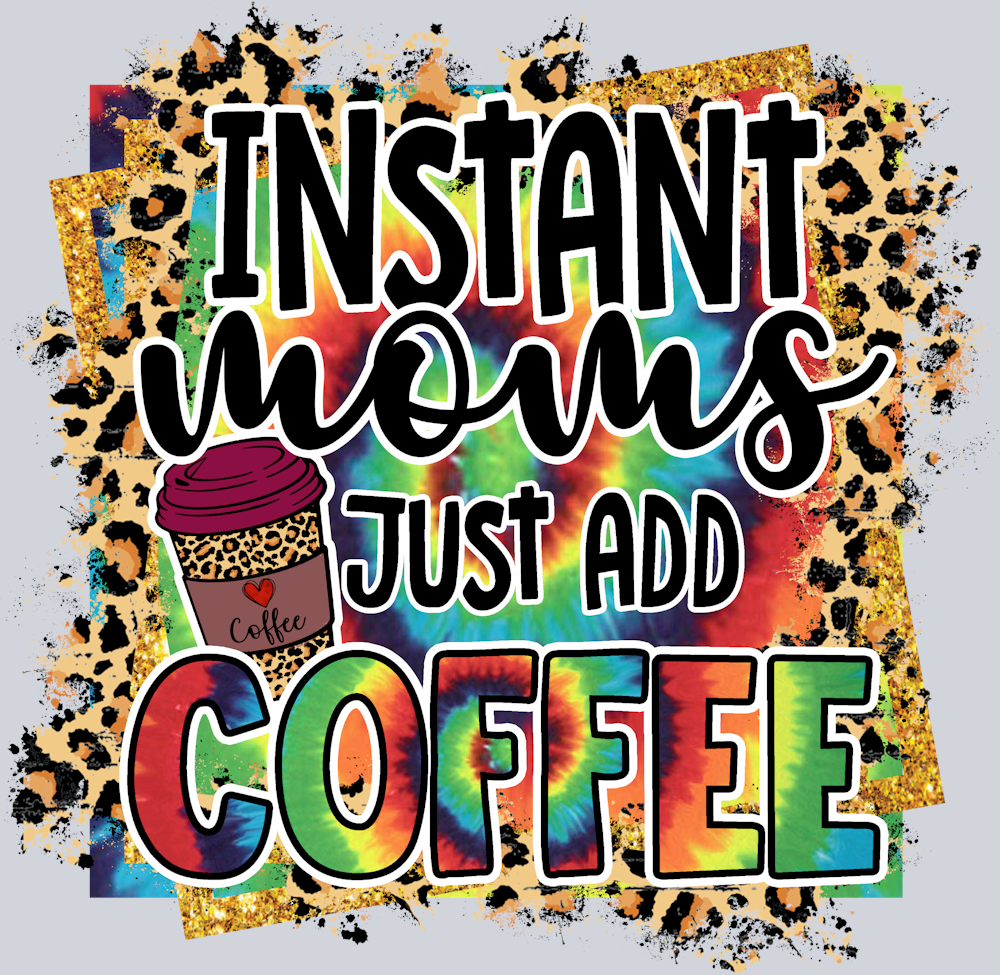 Instant Moms Just Add Coffee - STK03220 (DTF Transfers)