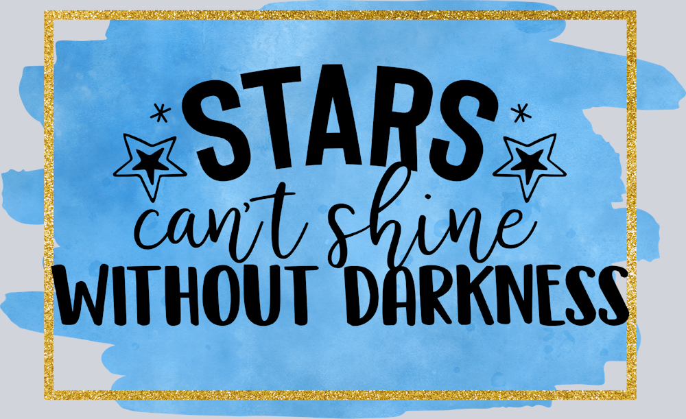 Stars Can't Shine Without Darkness - STK05795 (DTF Transfers)