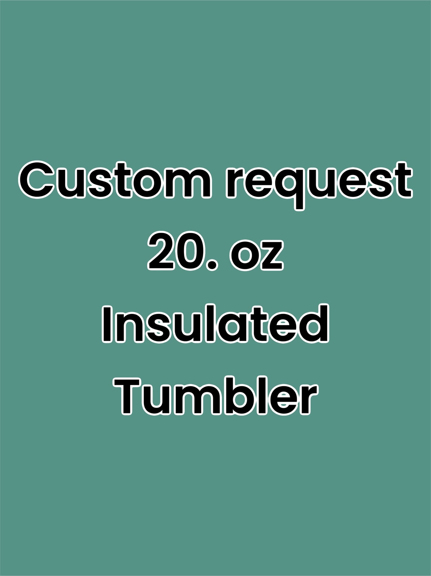 *CUSTOM REQUEST 20oz. Insulated Tumbler