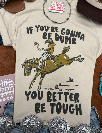 If You're Gonna Be Dumb Graphic Tee