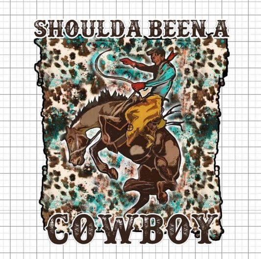 Should’ve been a cowboy sublimation transfer
