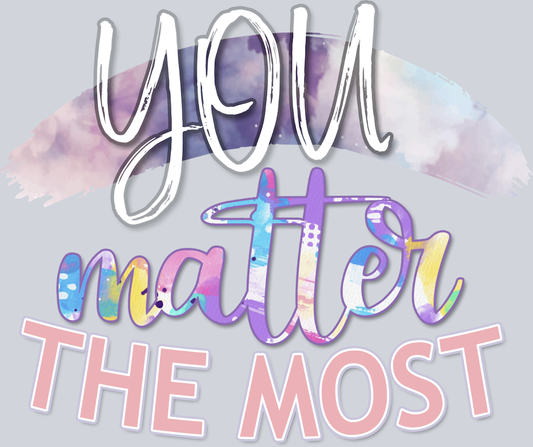You Matter The Most - STK06601 (DTF Transfers)