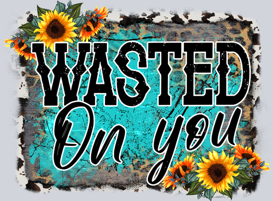 Wasted On You - STK06371 (DTF Transfers)