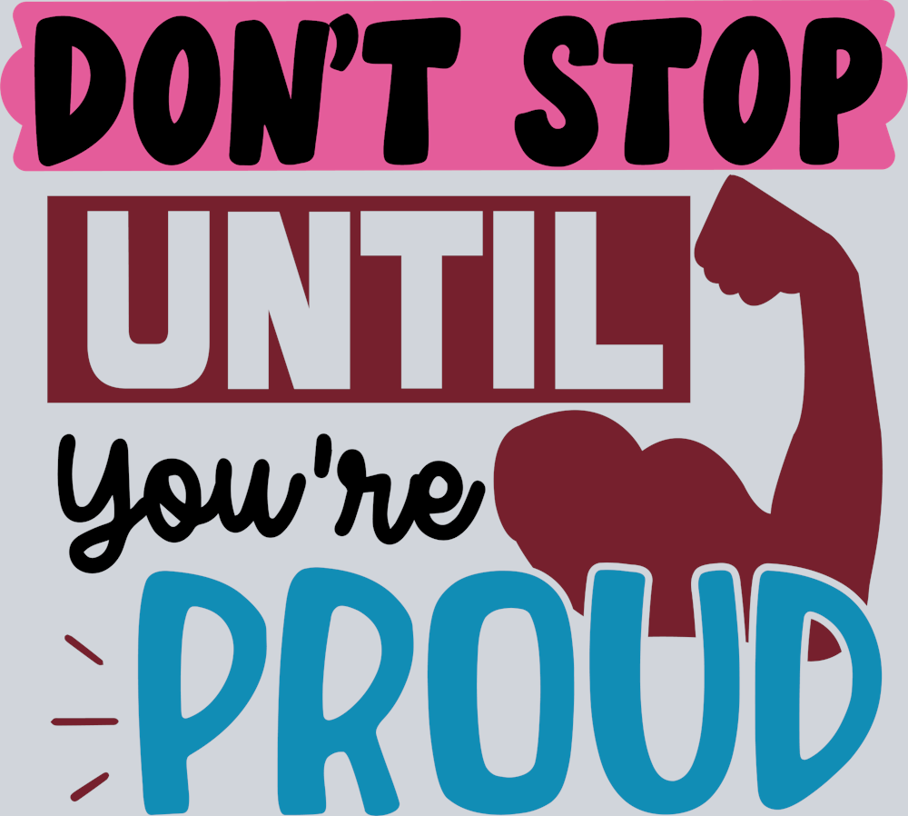 Don't Stop Until Your Proud - STK01695 (DTF Transfers)