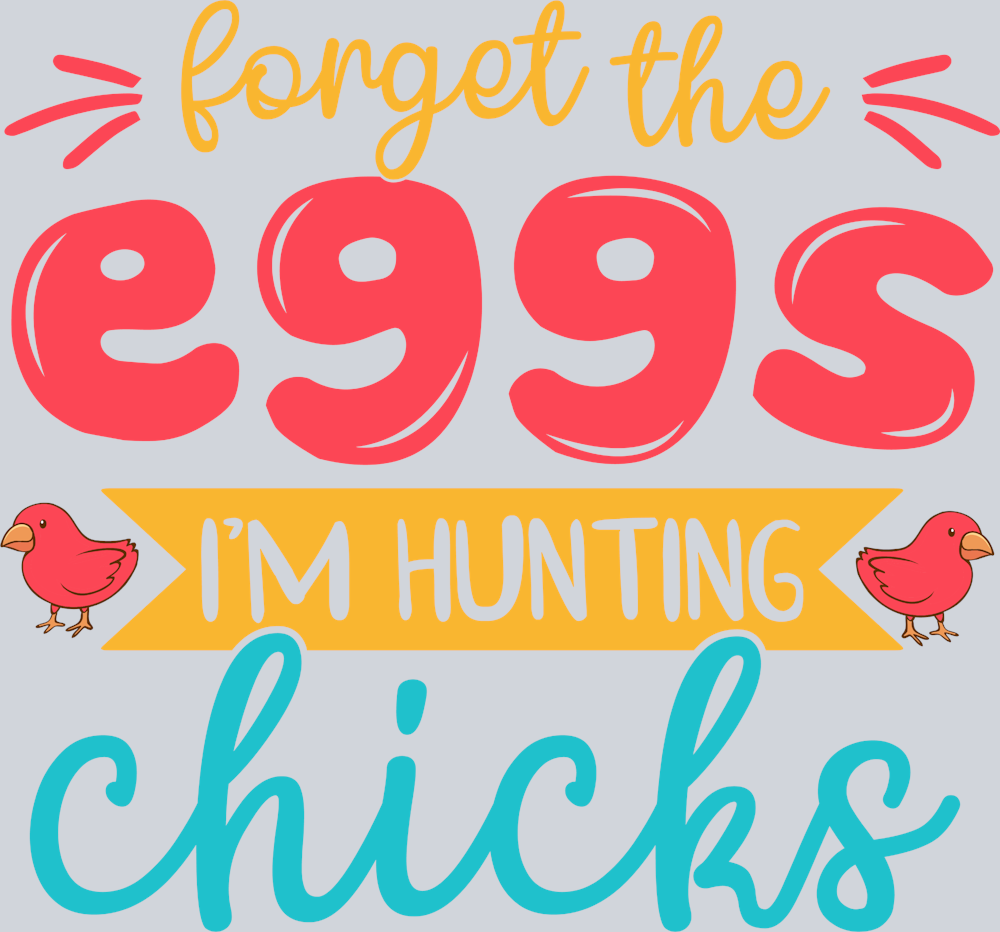 Forget The Eggs Im Hunting Chicks - STK02106 (DTF Transfers)