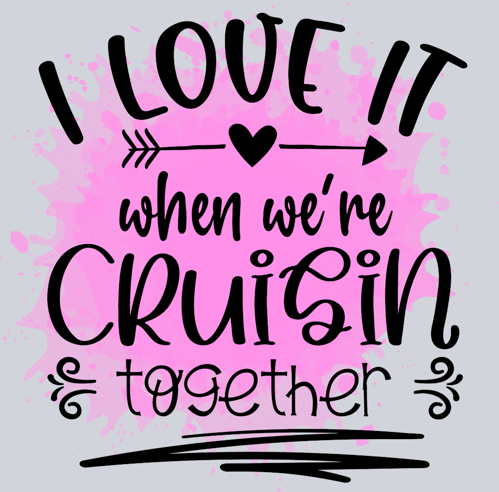 I Love It When We're Cruisin Together - STK02963 (DTF Transfers)