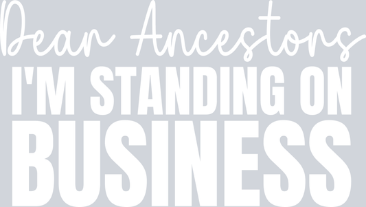 Dear Ancestors Im Standing On Business - White - STK07555 (DTF Transfers)