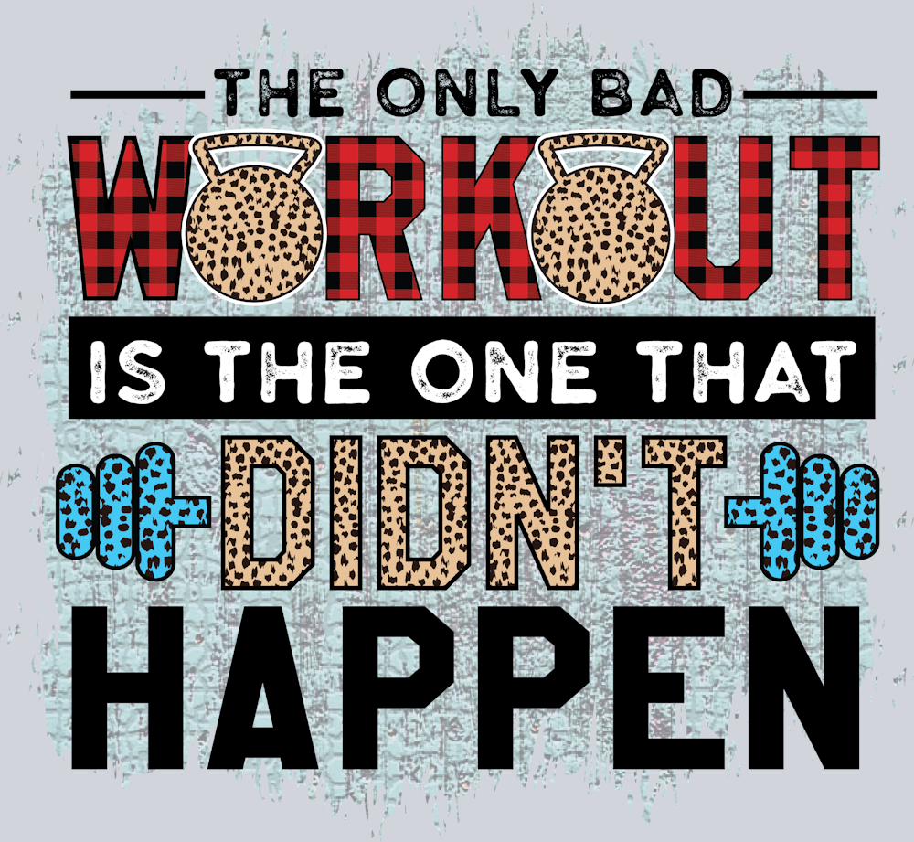 The Only Bad Workout Is The One That Didnt Happen - STK06722 (DTF Transfers)