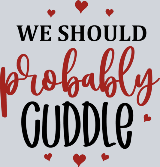 We Should Probably Cuddle - STK06391 (DTF Transfers)
