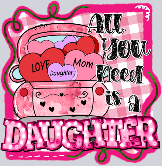 All You Need Is A Daughter - STK00117 (DTF Transfers)