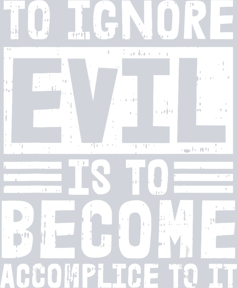 To Ignore Evil Is To Become Accomplice To It - STK06160 (DTF Transfers)