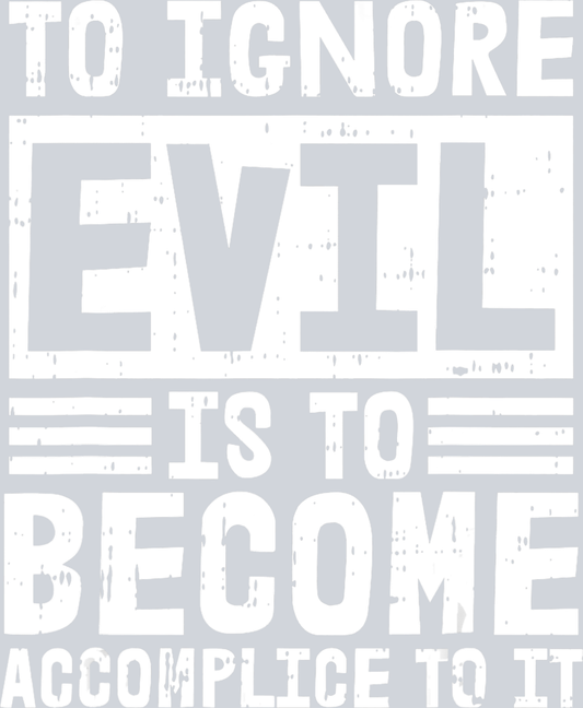 To Ignore Evil Is To Become Accomplice To It - STK06160 (DTF Transfers)