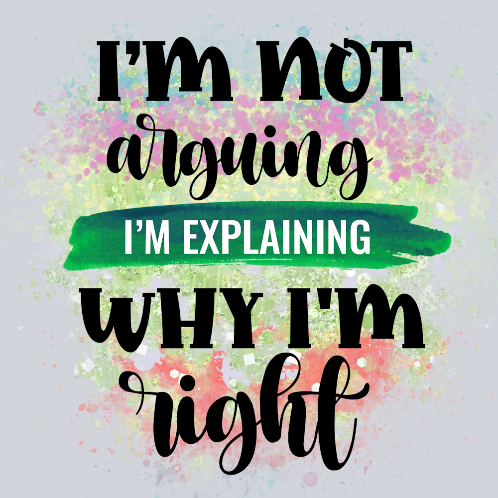 Sarcasm Why I'm Right - STK05360 (DTF Transfers)