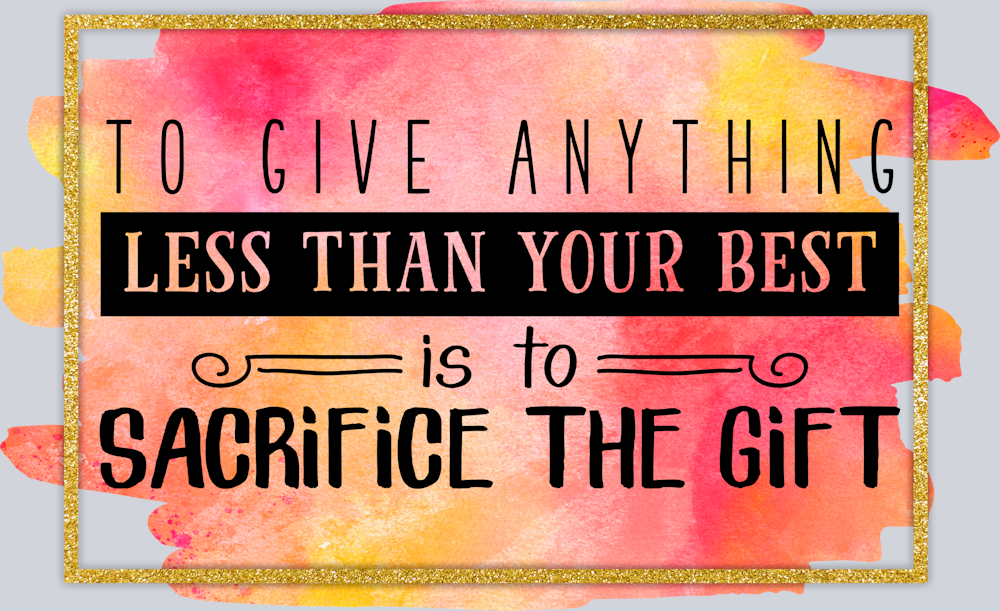 To Give Anything Less Than Your Best Is To Sacrifice The Gift - STK06159 (DTF Transfers)
