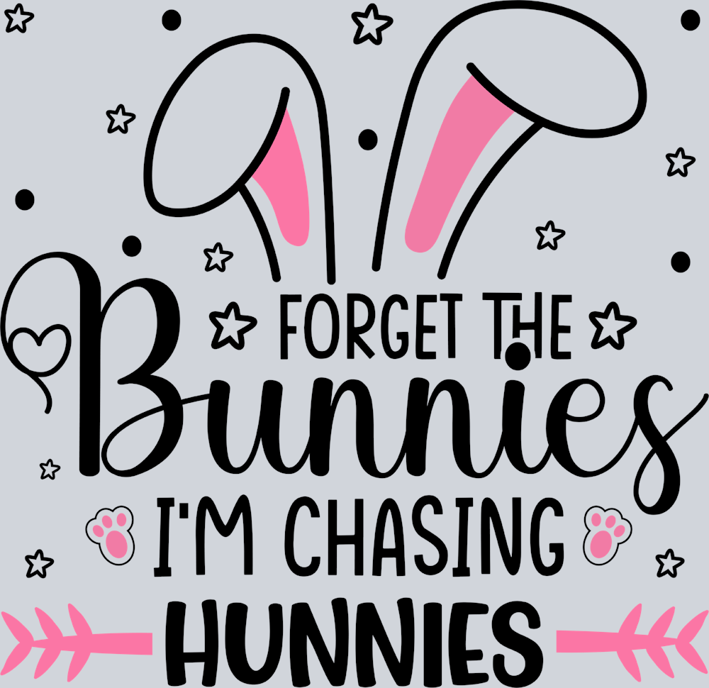Forget The Bunnies I'm Chasing Hunnies - STK02105 (DTF Transfers)