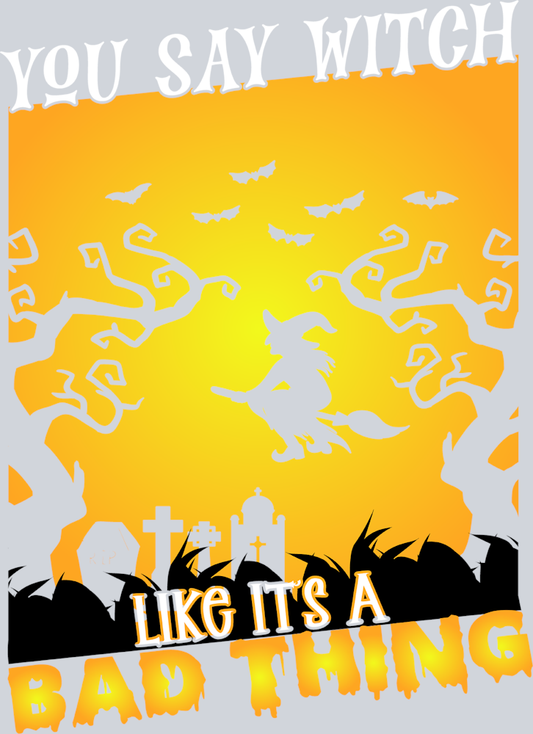 You Say Witch Like It's A Bad Thing - STK06603 (DTF Transfers)