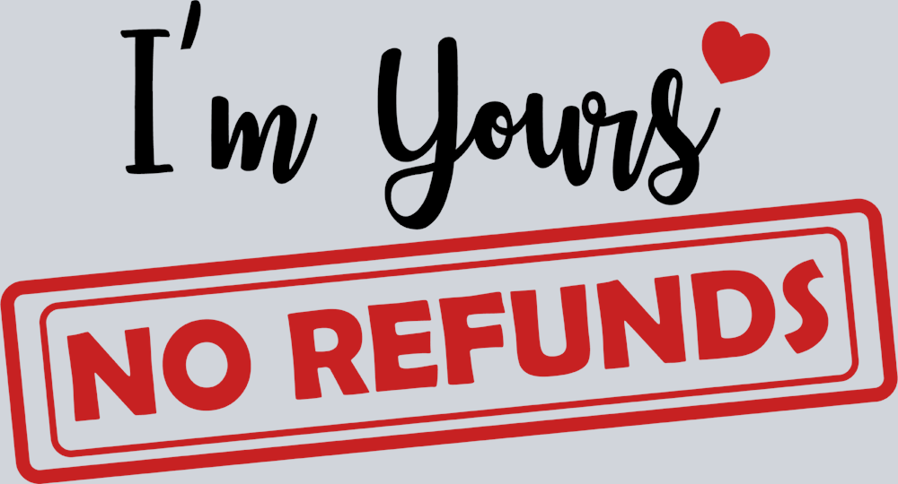 I'm Yours No Refunds - STK03114 (DTF Transfers)