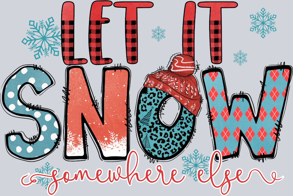 Let It Snow Somewhere Else - STK03565 (DTF Transfers)