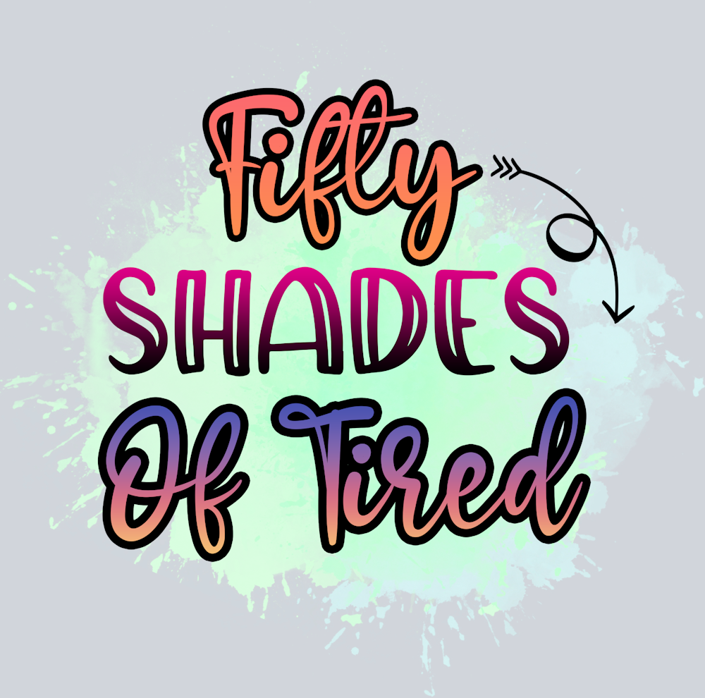 Sarcasm 50 Shades Of Tired - STK05314 (DTF Transfers)