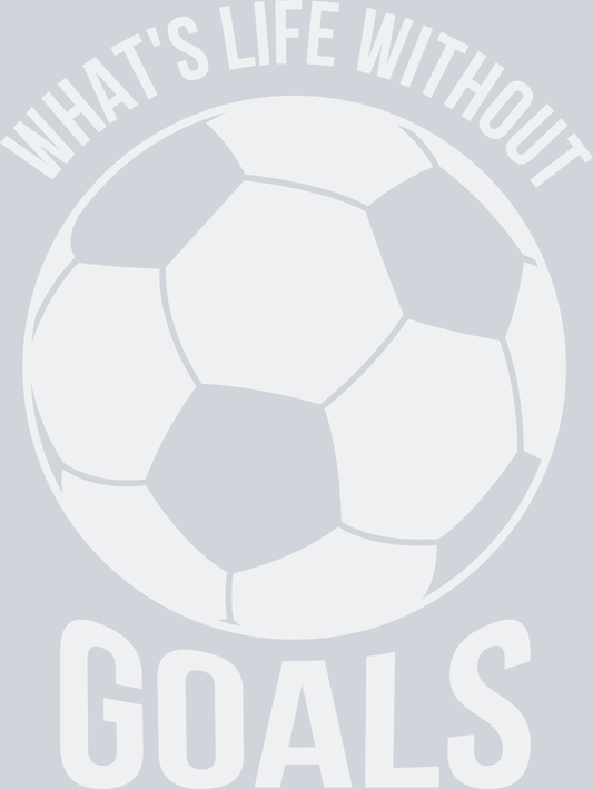 Whats Life Without Goals 2 - STK06440 (DTF Transfers)