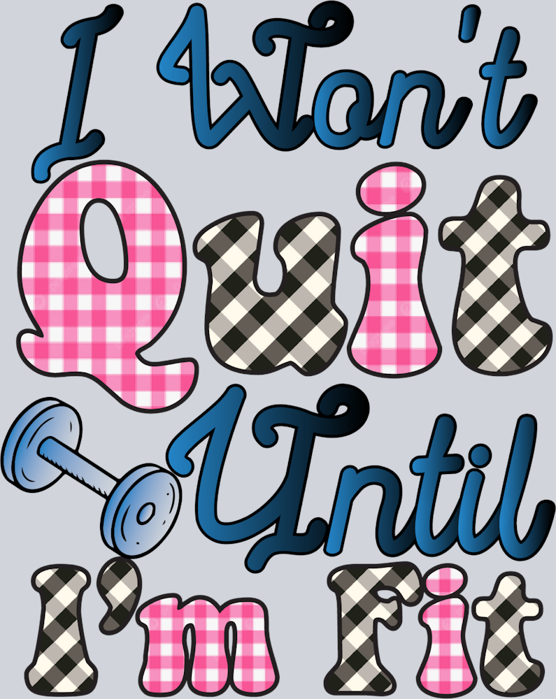 I Wont Quit Until Im Fit - STK06693 (DTF Transfers)