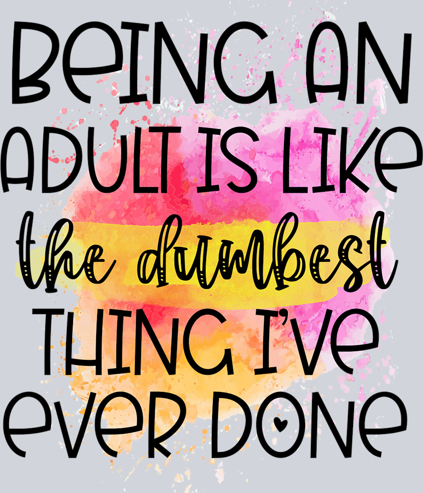 Sarcasm Being An Adult Is Dumb - STK05318 (DTF Transfers)