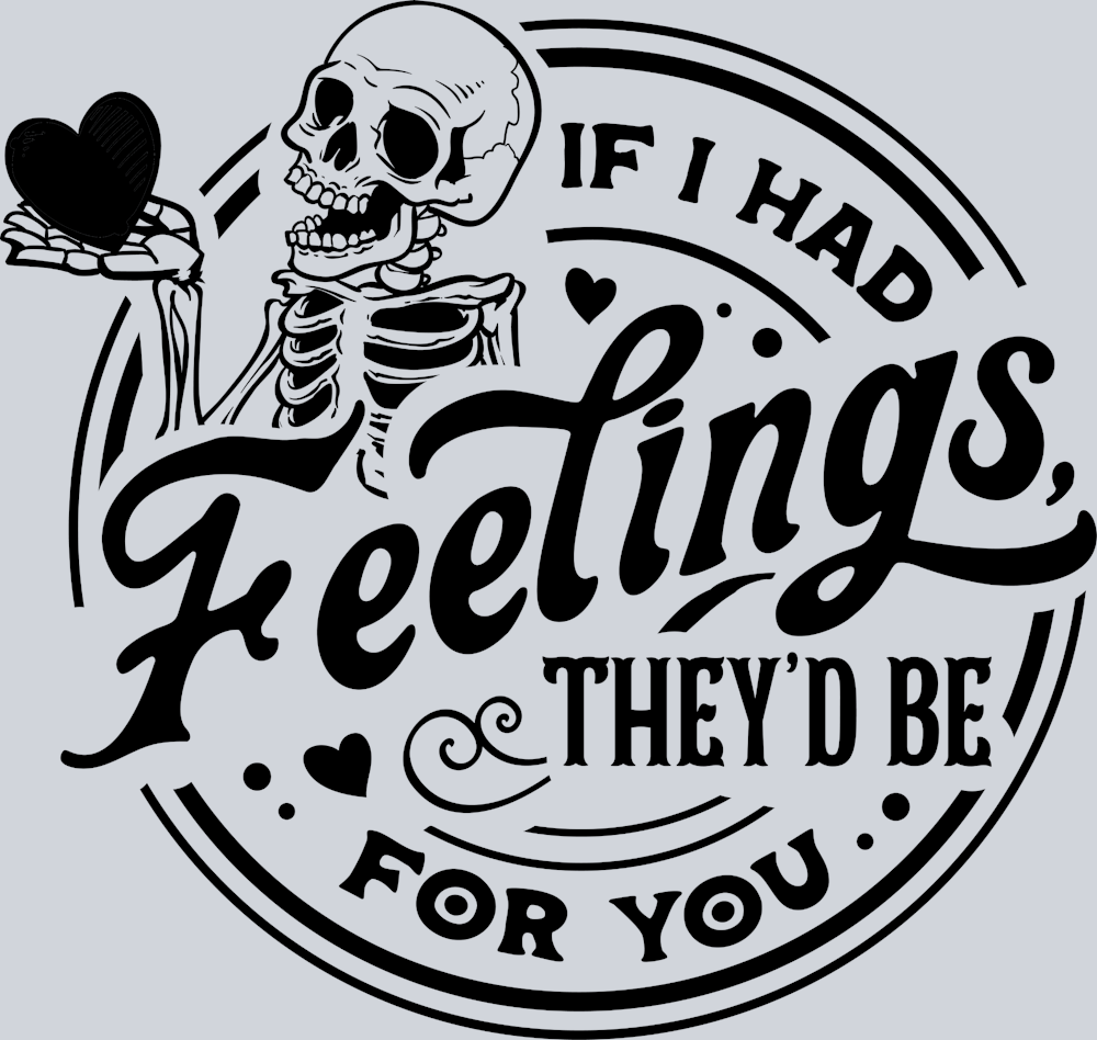 If I Had Feelings Black Theyd Be For You 1 - STK03139 (DTF Transfers)