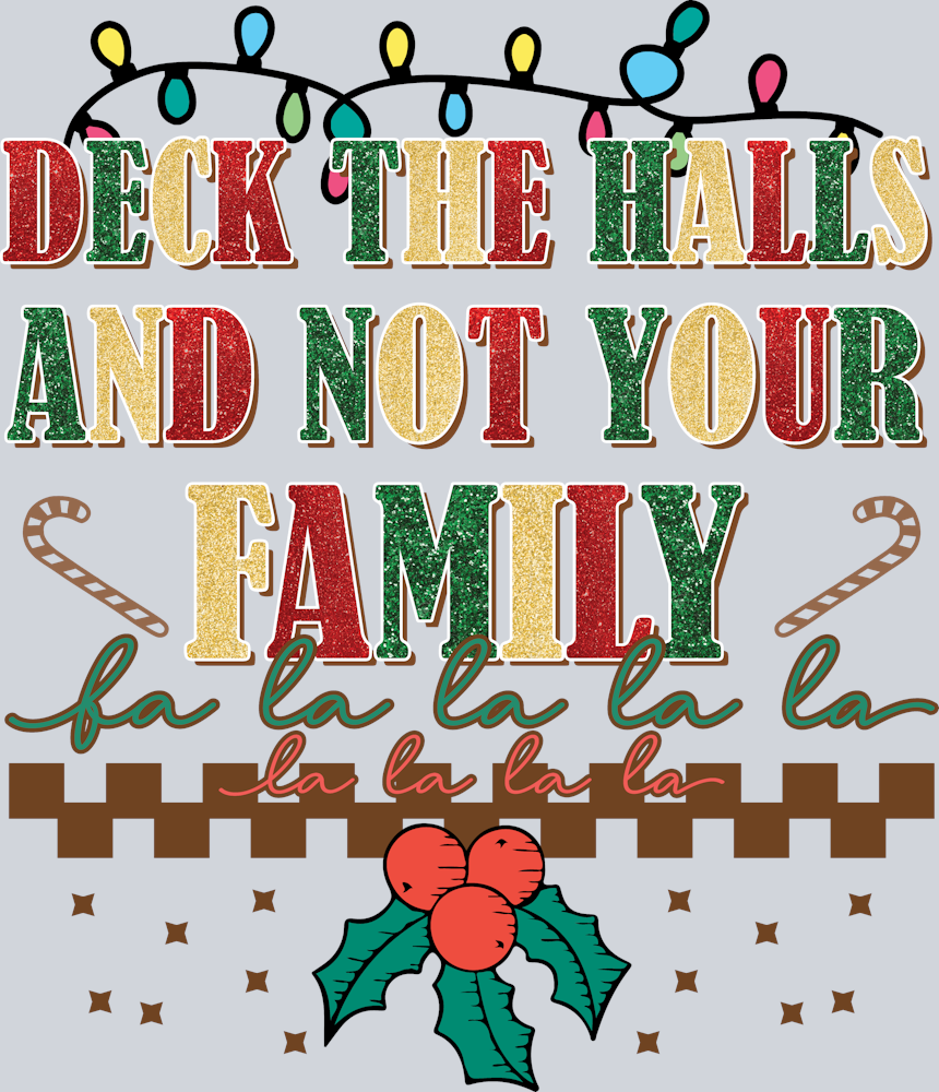 Deck The Halls Not Family - STK01622 (DTF Transfers)