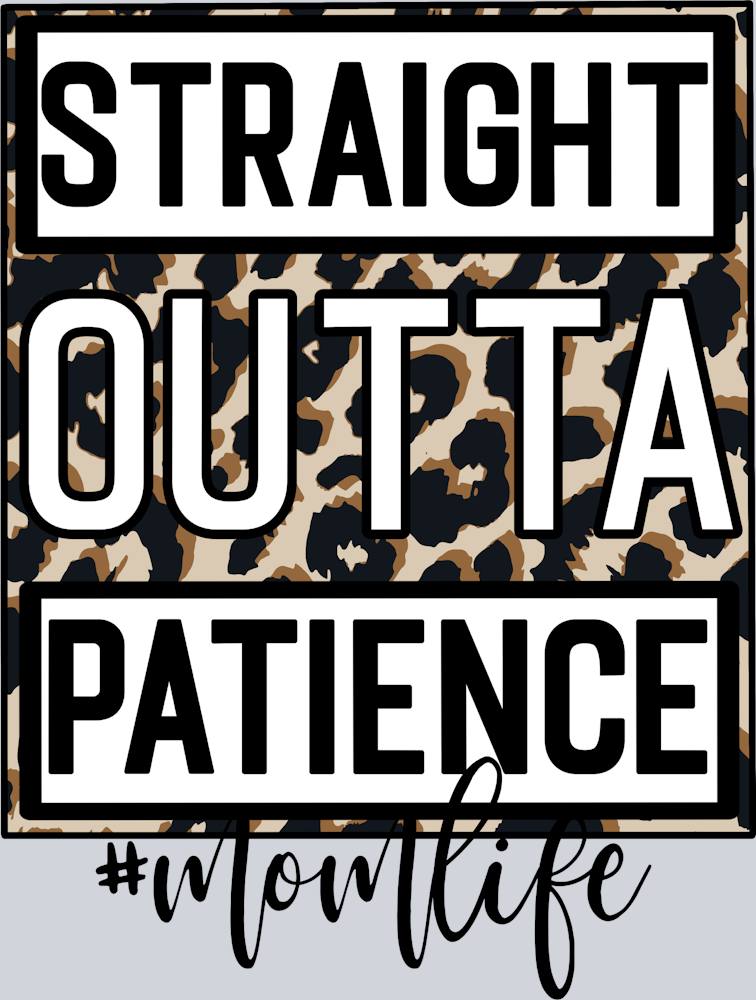 Straight Outta Patience Momlife - STK05829 (DTF Transfers)