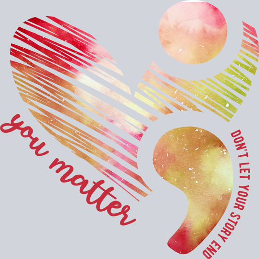 You Matter Don't Let Your Story End 1 - STK06598 (DTF Transfers)
