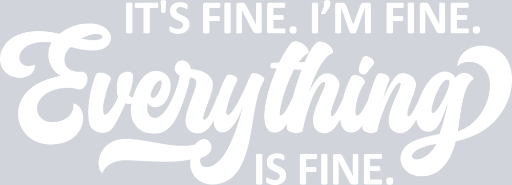 It's Fine Everything White - STK03263 (DTF Transfers)